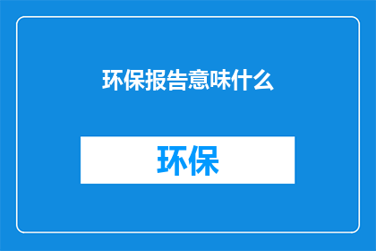 环保报告意味什么(环保报告究竟意味着什么？)