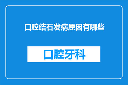 口腔结石发病原因有哪些(口腔结石的发病原因有哪些？)