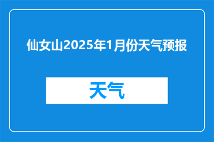 仙女山2025年1月份天气预报(2025年1月仙女山天气状况如何？)