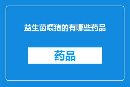 益生菌喂猪的有哪些药品(益生菌喂猪的药品有哪些？)