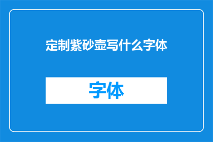 定制紫砂壶写什么字体(如何为定制紫砂壶选择恰当的字体？)
