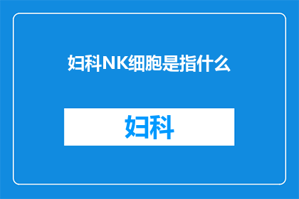 妇科NK细胞是指什么(妇科NK细胞是什么？)