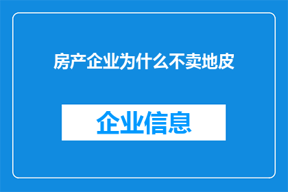 房产企业为什么不卖地皮(为什么房产企业不出售其土地资产？)