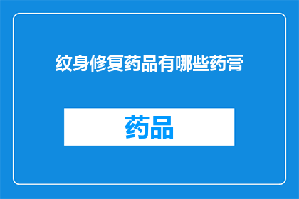 纹身修复药品有哪些药膏(纹身修复药品有哪些药膏？)