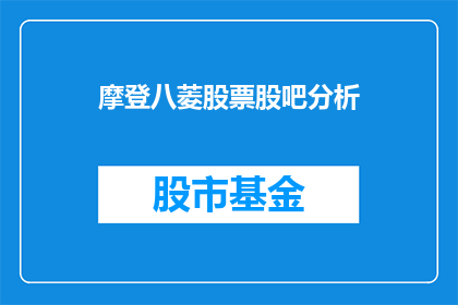 摩登八菱股票股吧分析(摩登八菱股票股吧分析：投资者应如何解读其市场表现？)