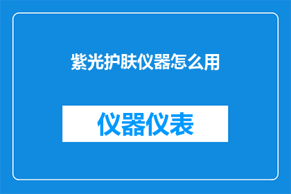 紫光护肤仪器怎么用(如何正确使用紫光护肤仪器？)