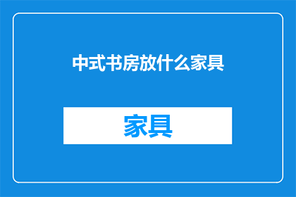 中式书房放什么家具(中式书房应如何布置家具？)