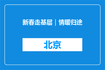 新春走基层｜情暖归途