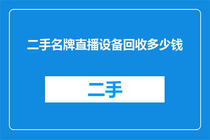 二手名牌直播设备回收多少钱(二手名牌直播设备回收价格是多少？)
