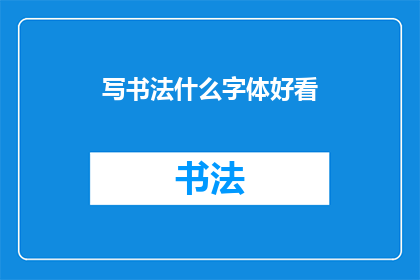 写书法什么字体好看(书法之美：哪种字体最为赏心悦目？)