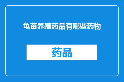 龟苗养殖药品有哪些药物(养殖龟苗时，您知道有哪些必备的药品吗？)