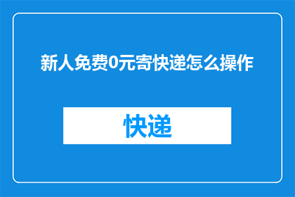 新人免费0元寄快递怎么操作(如何操作新人免费0元寄快递？)