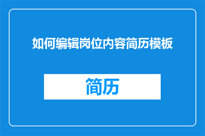 如何编辑岗位内容简历模板(如何编辑和润色岗位内容简历模板以提升求职成功率？)