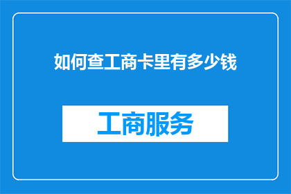 如何查工商卡里有多少钱(如何查询工商卡内资金余额？)