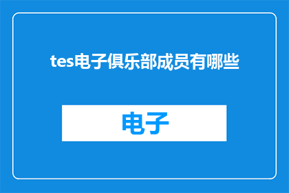 tes电子俱乐部成员有哪些(哪些电子爱好者属于tes电子俱乐部？)