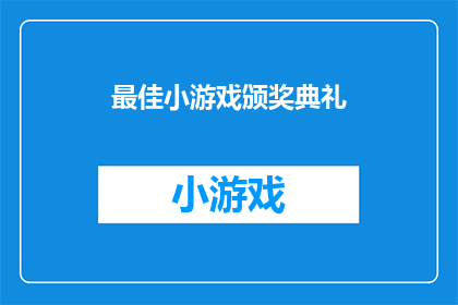 最佳小游戏颁奖典礼(最佳小游戏颁奖典礼：游戏界的最高荣誉究竟花落谁家？)
