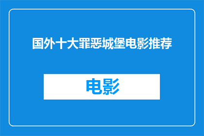 国外十大罪恶城堡电影推荐(探索国外十大罪恶城堡电影，你最期待哪一部？)