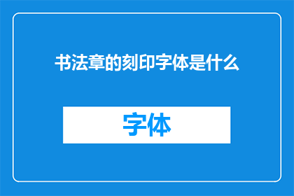 书法章的刻印字体是什么(书法章的刻印字体是什么？)