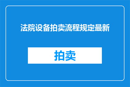 法院设备拍卖流程规定最新(法院设备拍卖流程规定最新：您了解如何参与法院资产的竞拍吗？)