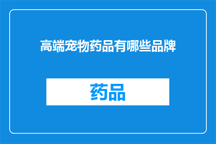 高端宠物药品有哪些品牌(哪些品牌提供高端宠物药品？)