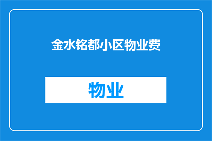 金水铭都小区物业费(金水铭都小区物业费是多少？)