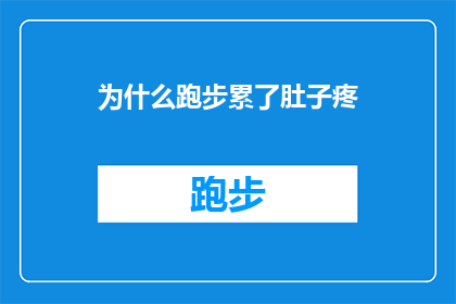 为什么跑步累了肚子疼(跑步时感到腹部不适，究竟是什么原因导致的？)