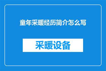 童年采暖经历简介怎么写(如何撰写一篇引人入胜的童年采暖经历简介？)