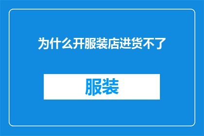 为什么开服装店进货不了(开服装店为何难以进货？)