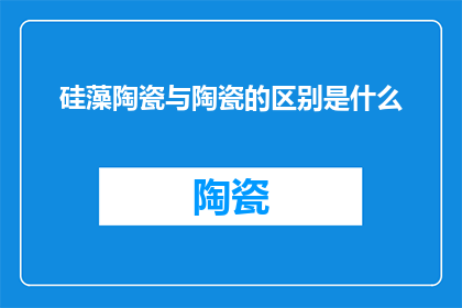 硅藻陶瓷与陶瓷的区别是什么(硅藻陶瓷与普通陶瓷在材质性能及应用方面有何区别？)