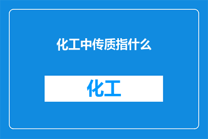 化工中传质指什么(在化工领域，传质指的是什么？)