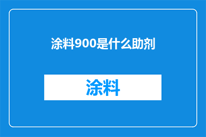 涂料900是什么助剂(涂料900是什么助剂？)