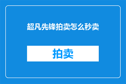 超凡先锋拍卖怎么秒卖(如何高效完成超凡先锋拍卖中的秒卖技巧？)