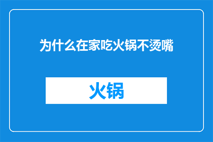 为什么在家吃火锅不烫嘴(为什么在家吃火锅时，我们不会感到口干舌燥？)