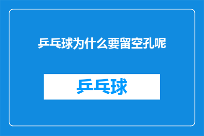 乒乓球为什么要留空孔呢(乒乓球为何要留空孔？这一设计背后蕴含着怎样的科学原理与实用价值？)