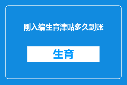 刚入编生育津贴多久到账(新晋员工何时能领取到生育津贴？)