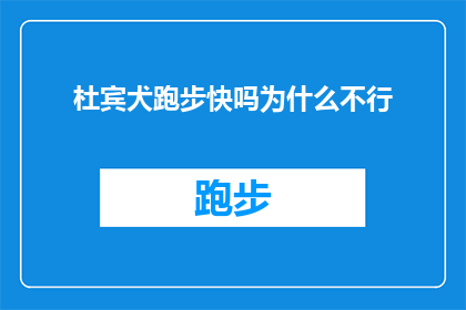 杜宾犬跑步快吗为什么不行(杜宾犬的奔跑速度是否迅速？为何它们在跑步时显得不那么敏捷？)