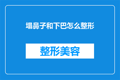 塌鼻子和下巴怎么整形(如何整形塌鼻子和下巴？)