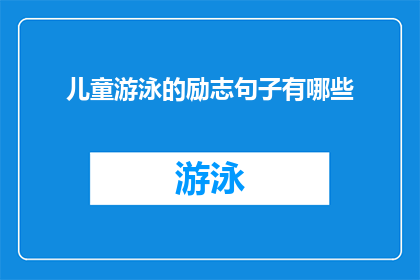 儿童游泳的励志句子有哪些(儿童游泳的励志句子有哪些？这个问题可以扩写润色为：探索儿童游泳中的励志话语，以激励他们在水中勇敢前行)