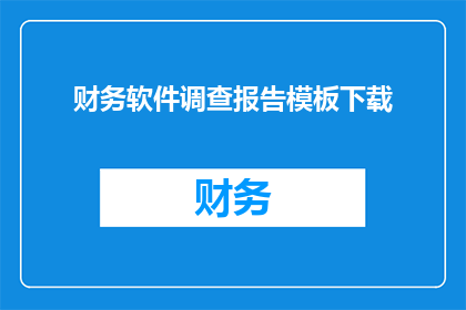 财务软件调查报告模板下载(如何获取专业的财务软件调查报告模板？)