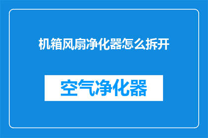 机箱风扇净化器怎么拆开(如何拆解机箱风扇净化器？)