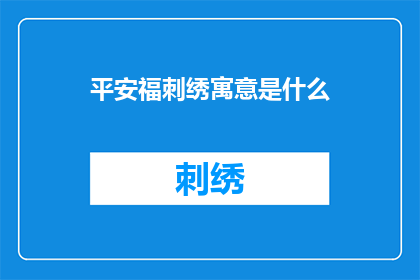 平安福刺绣寓意是什么(平安福刺绣的深层寓意是什么？)
