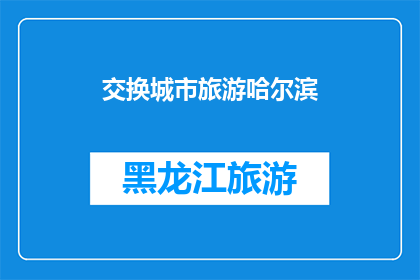 交换城市旅游哈尔滨(哈尔滨：您是否已经准备好探索这座迷人的城市？)