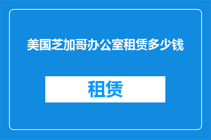 美国芝加哥办公室租赁多少钱(美国芝加哥办公室租赁费用是多少？)